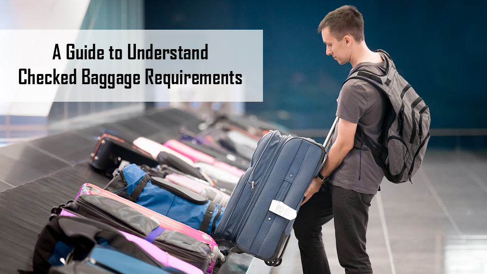 A Guide to Understand Checked Baggage Requirements