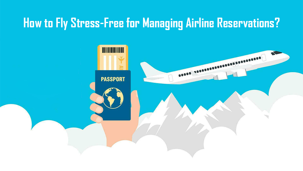 How to Fly Stress-Free for Managing Airline Reservations