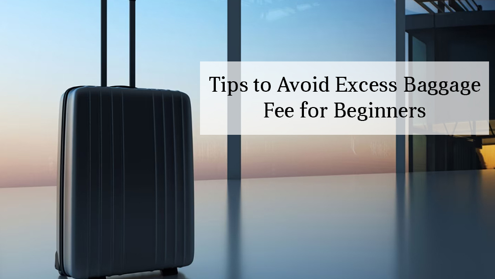 Tips to Avoid Excess Baggage Fee for Beginners